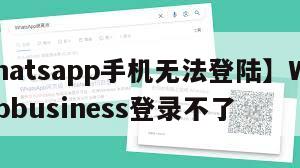【whatsapp手机无法登陆】WhatsAppbusiness登录不了